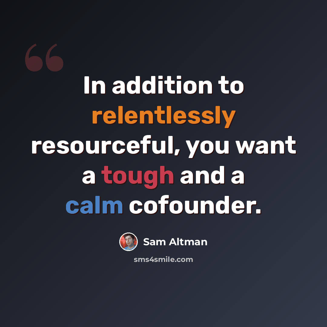 “In addition to relentlessly resourceful, you want a tough and a calm cofounder.” quote by Sam Altman
