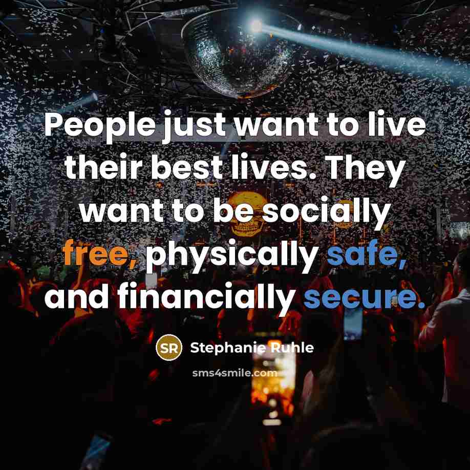 “People just want to live their best lives. They want to be socially free, physically safe, and financially secure.” quote by Stephanie Ruhle
