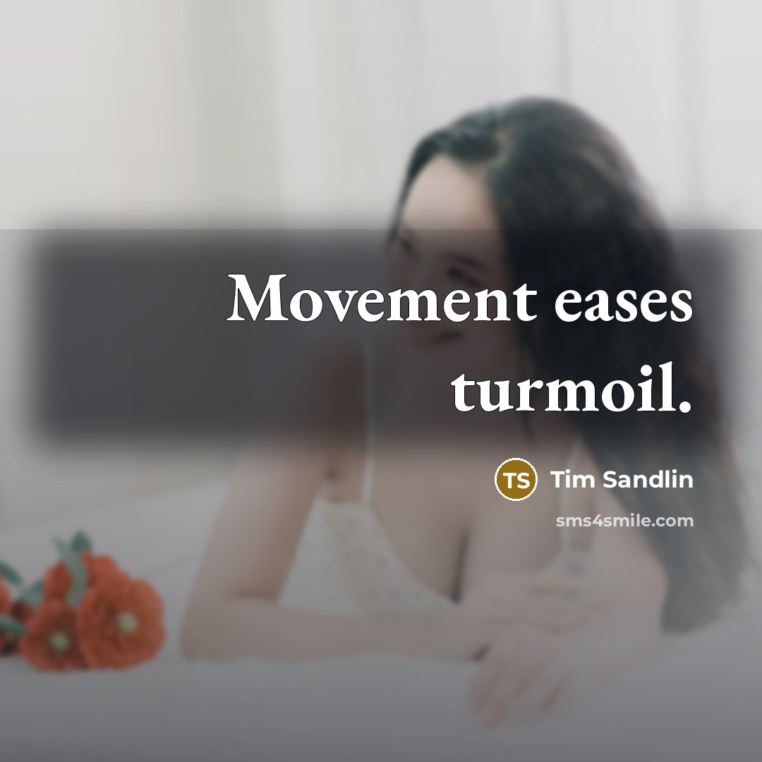 “Movement eases turmoil.” quote by Tim Sandlin