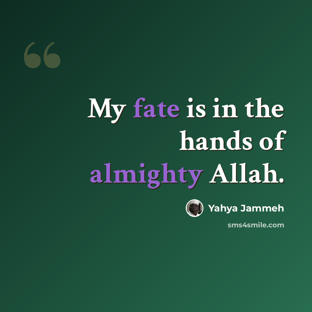“My fate is in the hands of almighty Allah.” quote by Yahya Jammeh