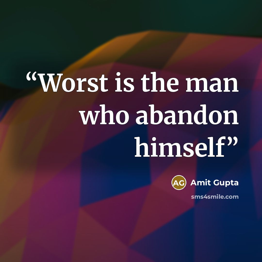 “Worst is the man who abandon himself” quote by Amit Gupta