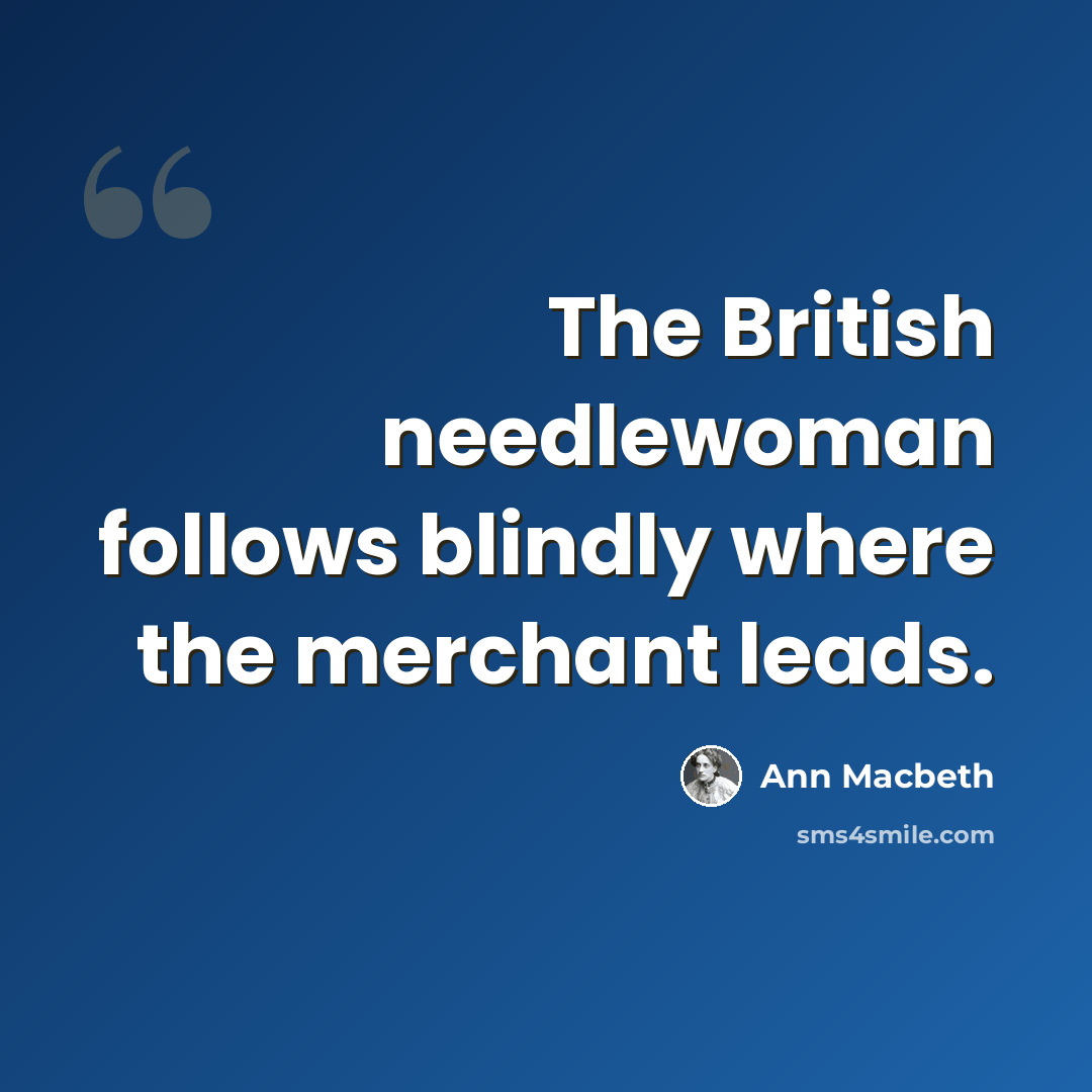 “The British needlewoman follows blindly where the merchant leads.” quote by Ann Macbeth