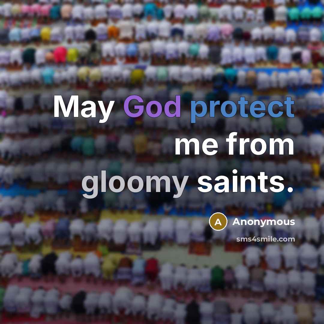 “May God protect me from gloomy saints.” quote by Anonymous