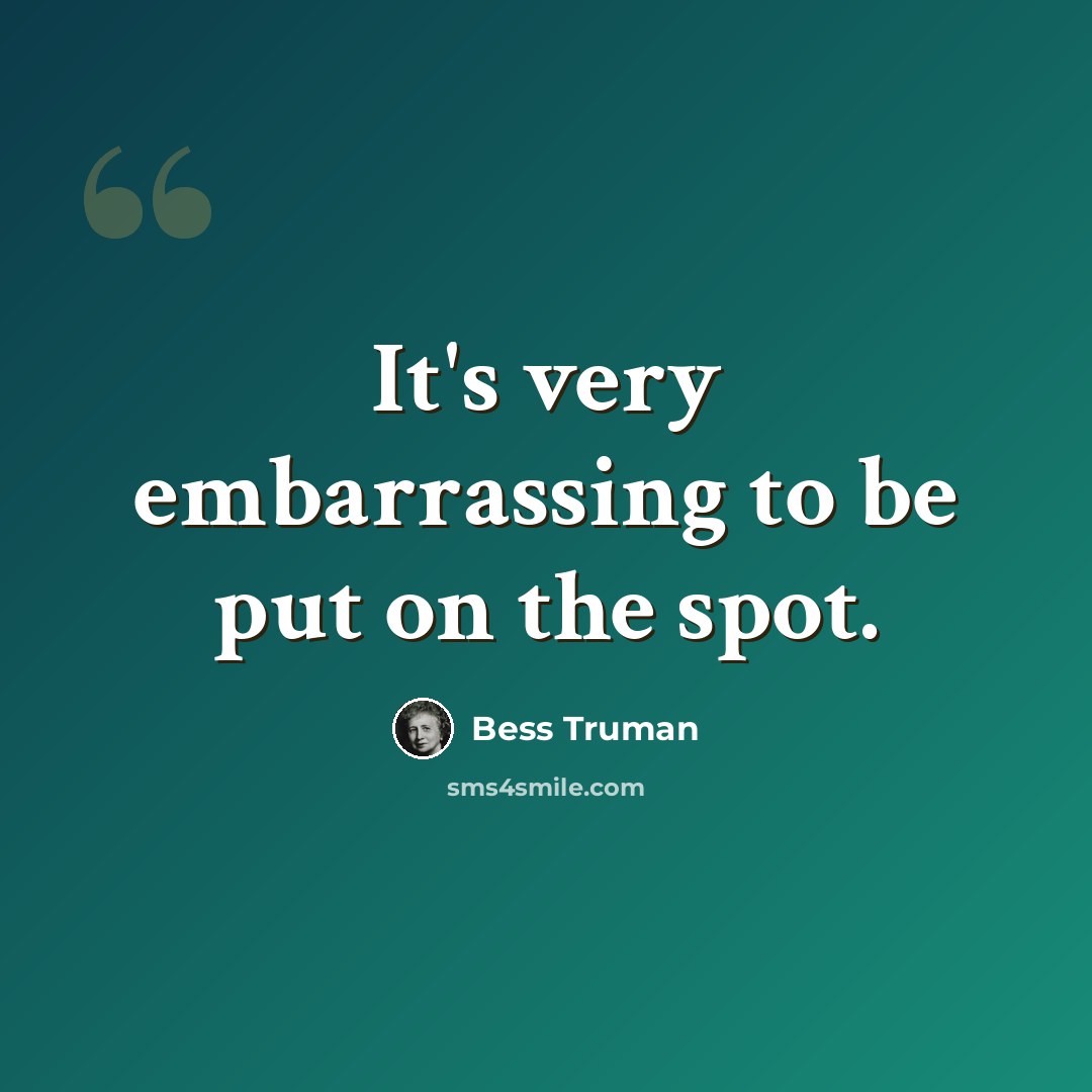 “It's very embarrassing to be put on the spot.” quote by Bess Truman