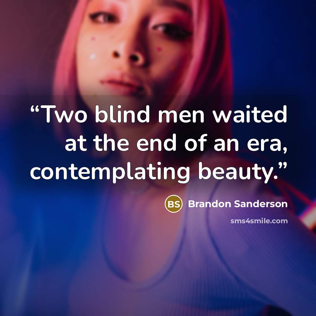 “Two blind men waited at the end of an era, contemplating beauty.” quote by Brandon Sanderson
