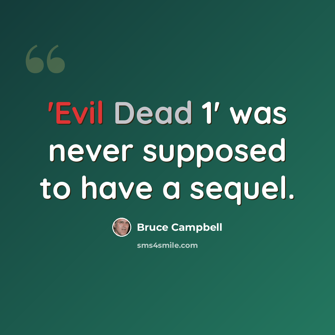 “'Evil Dead 1' was never supposed to have a sequel.” quote by Bruce Campbell