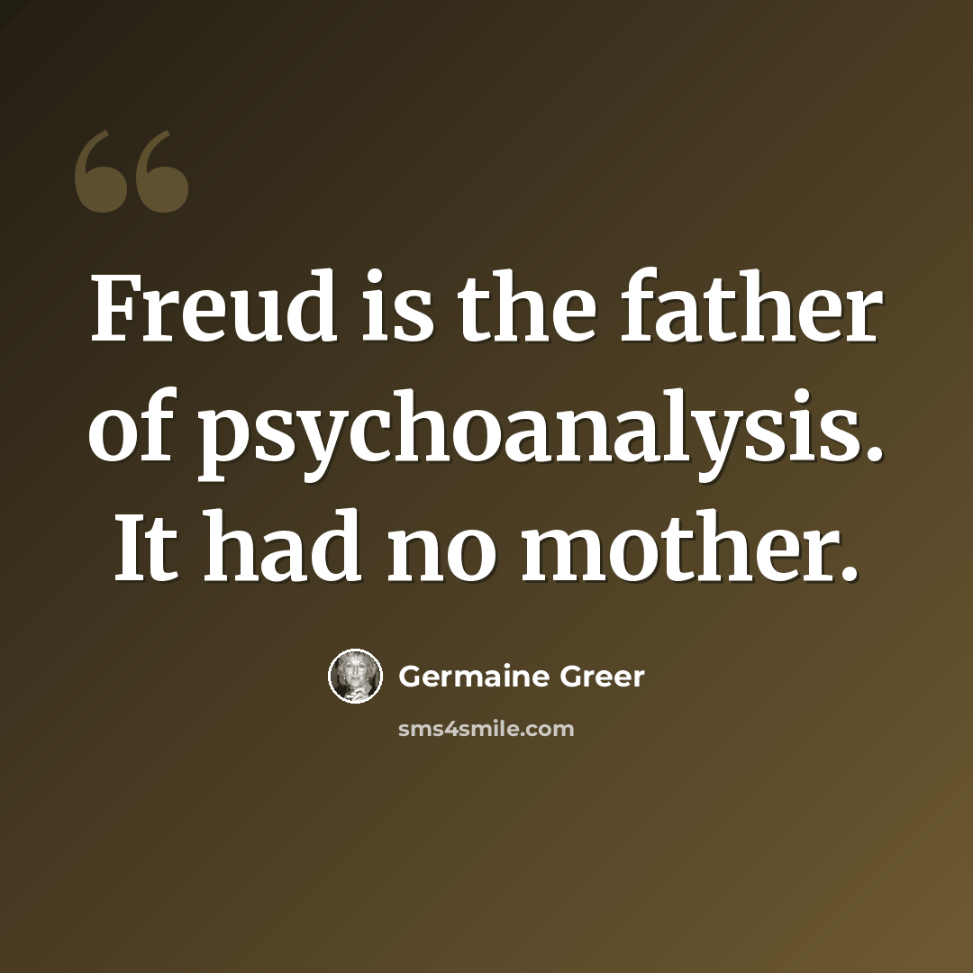 “Freud is the father of psychoanalysis. It had no mother.” quote by Germaine Greer