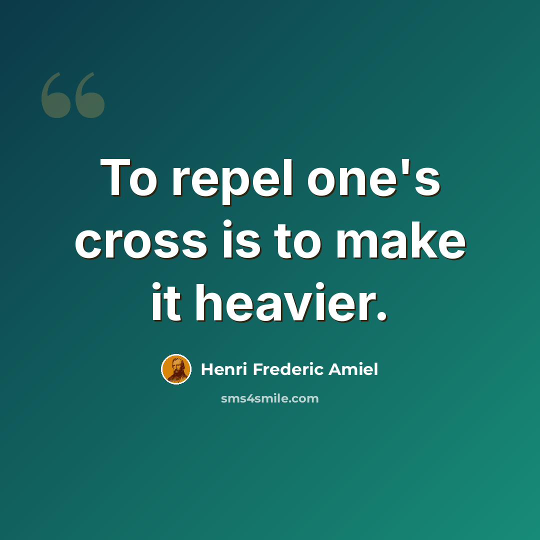 “To repel one's cross is to make it heavier.” quote by Henri Frederic Amiel