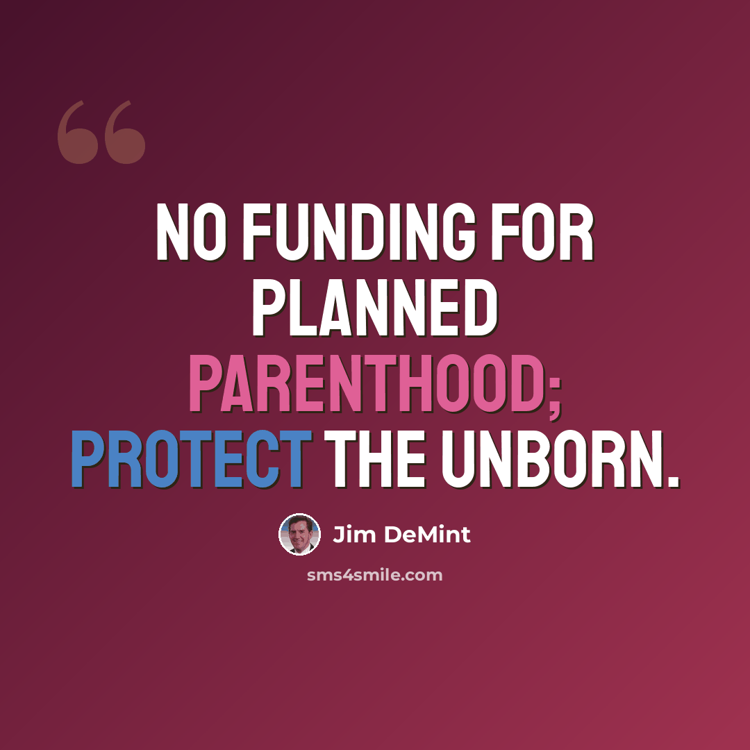 “No funding for Planned Parenthood; protect the unborn.” quote by Jim DeMint