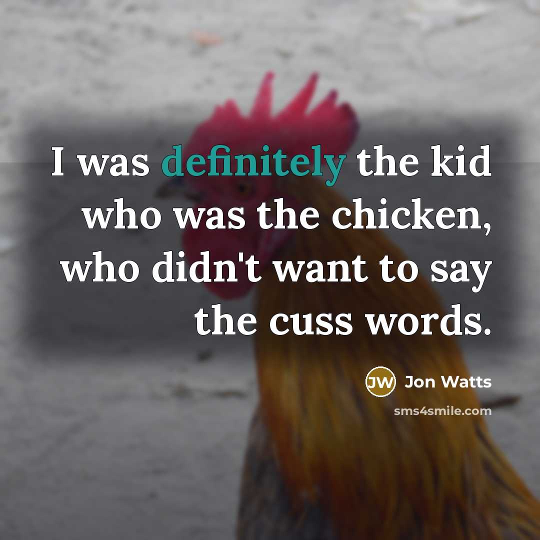 “I was definitely the kid who was the chicken, who didn't want to say the cuss words.” quote by Jon Watts