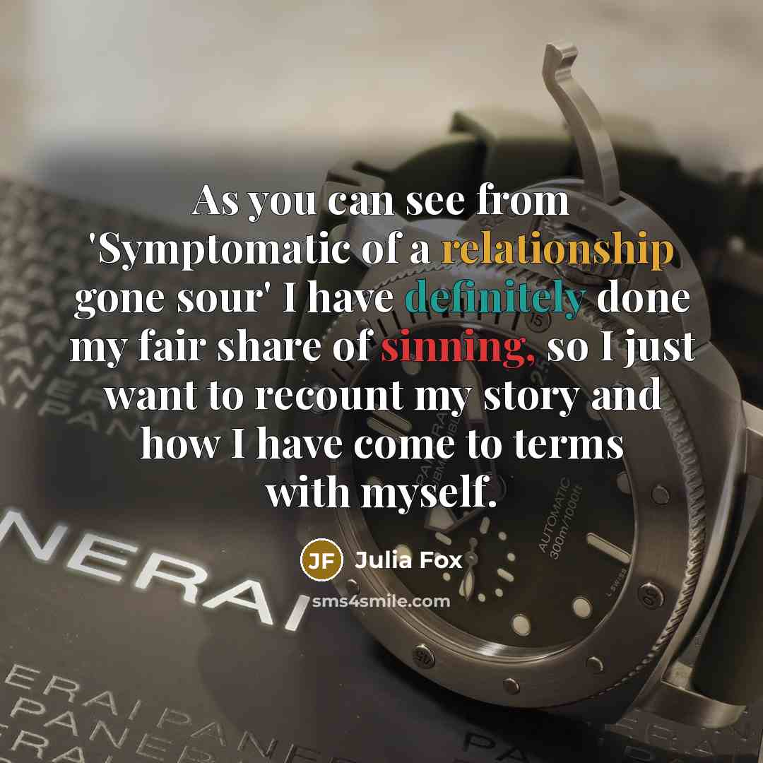 “As you can see from 'Symptomatic of a relationship gone sour' I have definitely done my fair share of sinning, so I just want to recount my story and how I have come to terms with myself.” quote by Julia Fox