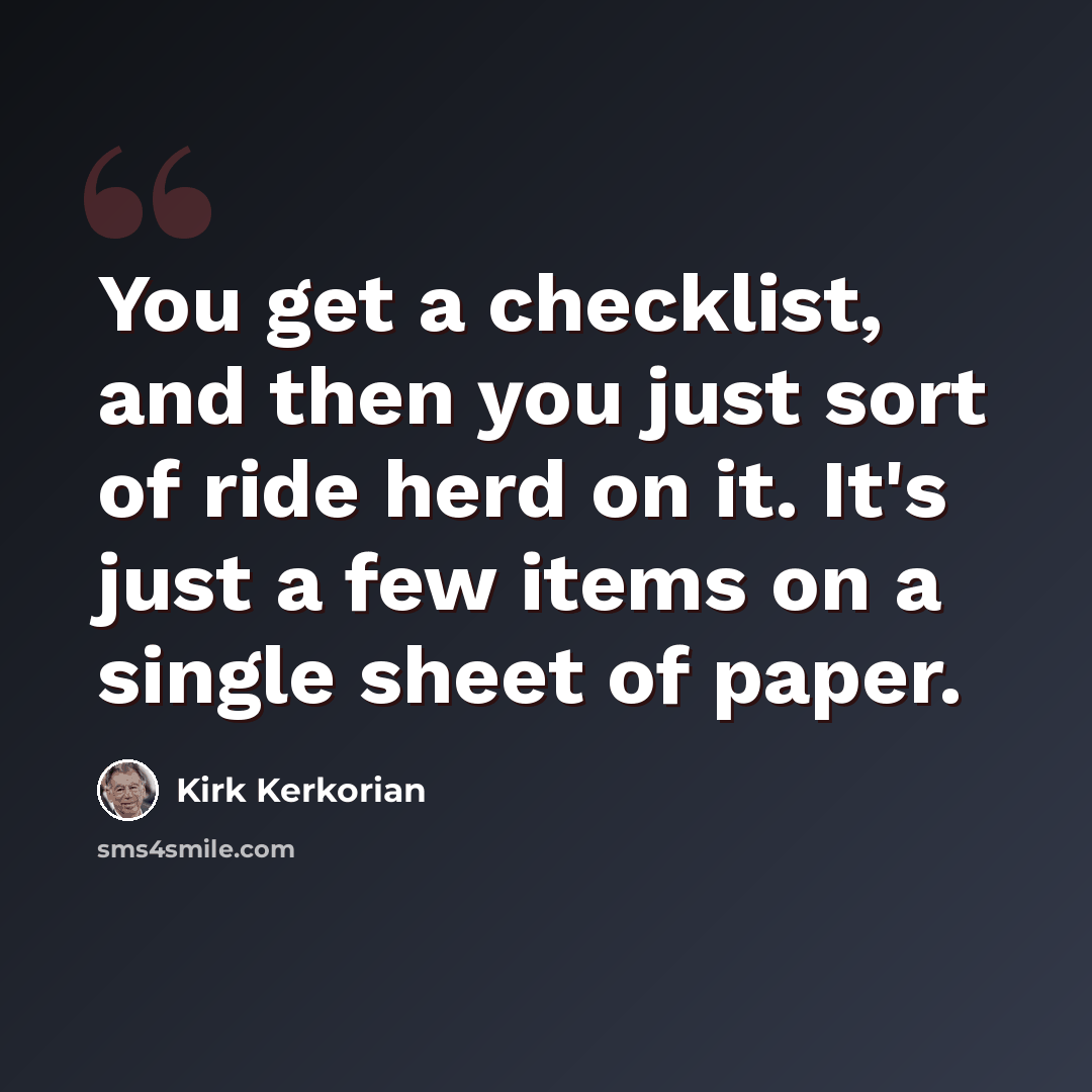 “You get a checklist, and then you just sort of ride herd on it. It's just a few items on a single sheet of paper.” quote by Kirk Kerkorian