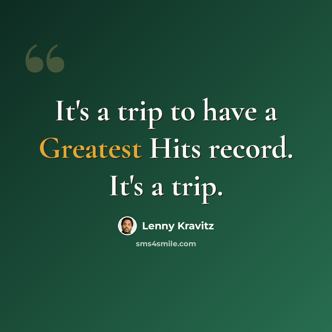 “It's a trip to have a Greatest Hits record. It's a trip.” quote by Lenny Kravitz