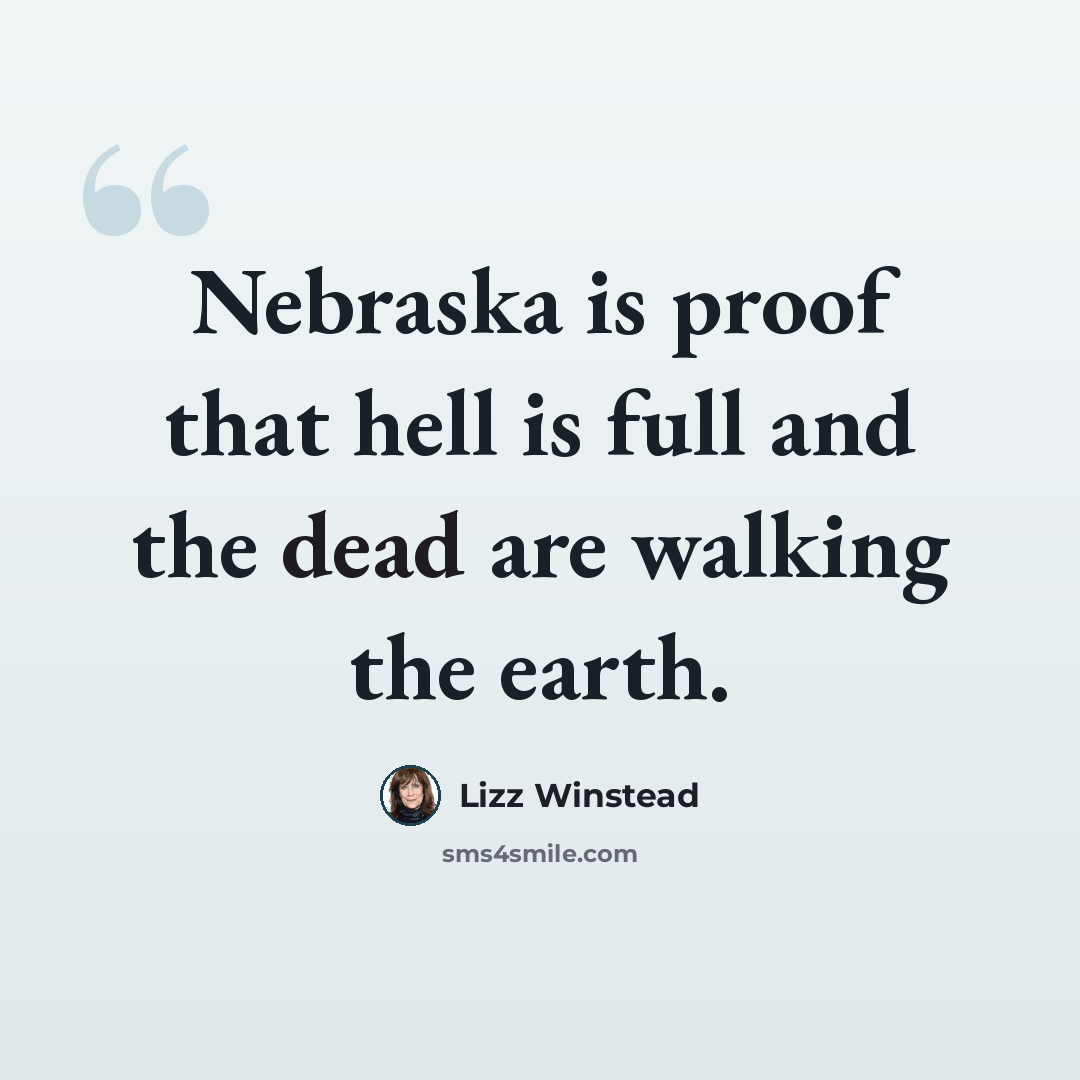“Nebraska is proof that hell is full and the dead are walking the earth.” quote by Lizz Winstead