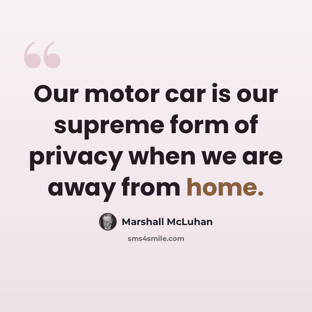 “Our motor car is our supreme form of privacy when we are away from home.” quote by Marshall McLuhan