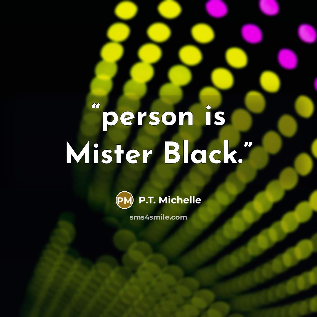 “person is Mister Black.” quote by P.T. Michelle
