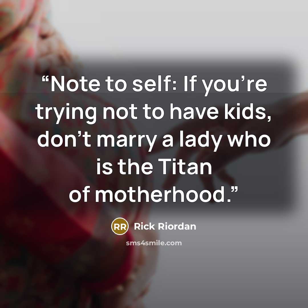 “Note to self: If you’re trying not to have kids, don’t marry a lady who is the Titan of motherhood.” quote by Rick Riordan