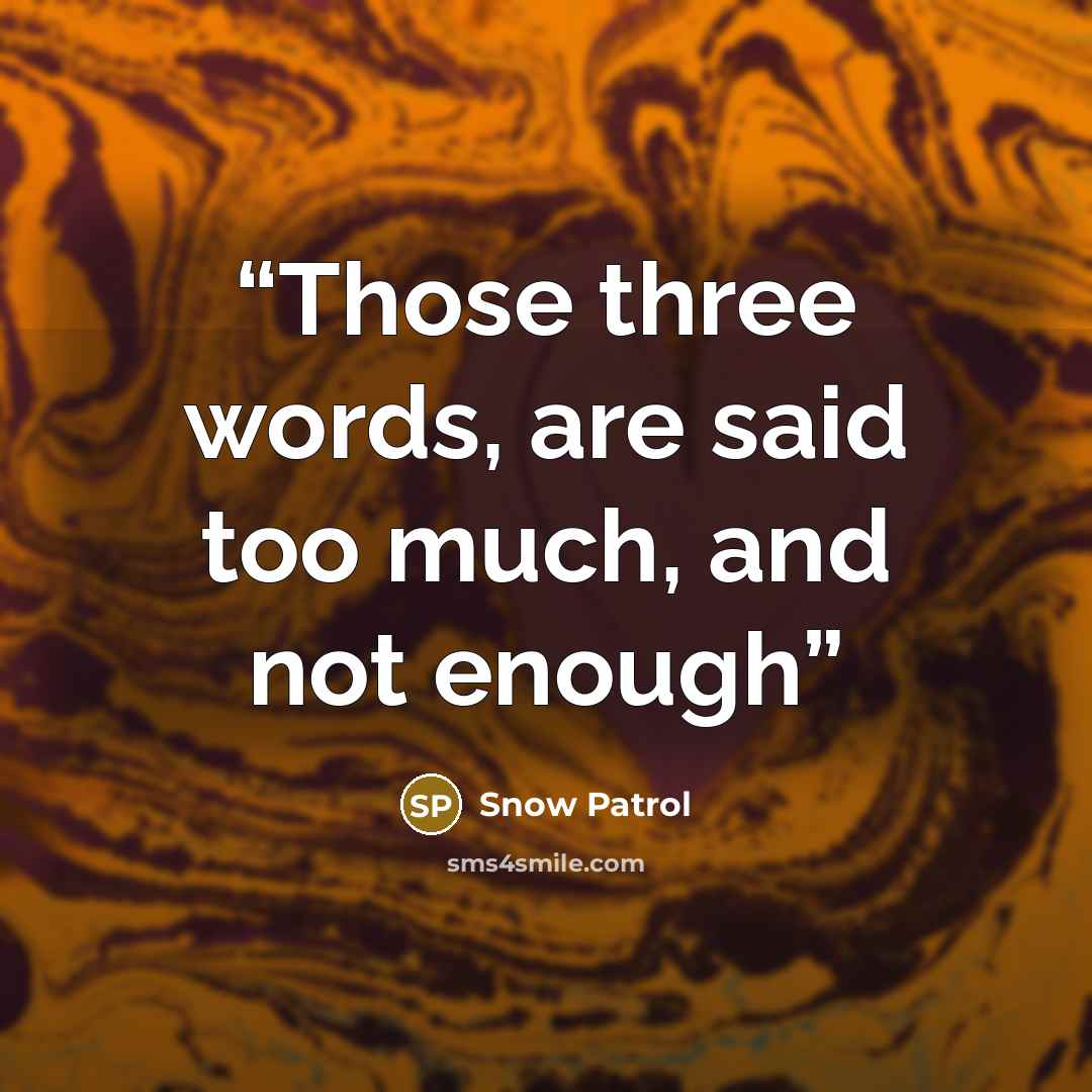“Those three words, are said too much, and not enough” quote by Snow Patrol