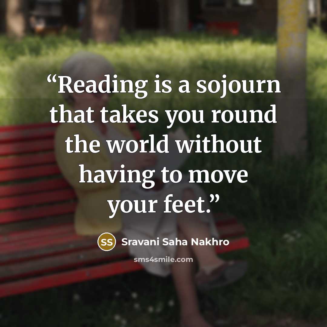 “Reading is a sojourn that takes you round the world without having to move your feet.” quote by Sravani Saha Nakhro