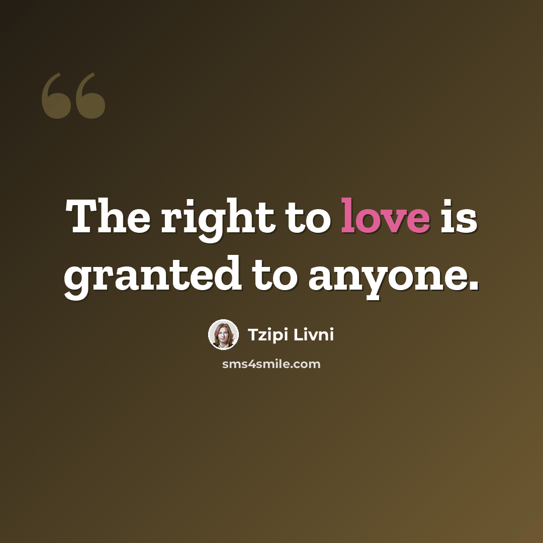 “The right to love is granted to anyone.” quote by Tzipi Livni