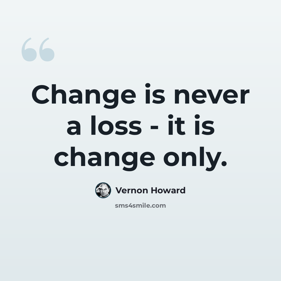 “Change is never a loss - it is change only.” quote by Vernon Howard