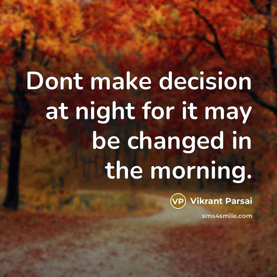 “Dont make decision at night for it may be changed in the morning.” quote by Vikrant Parsai
