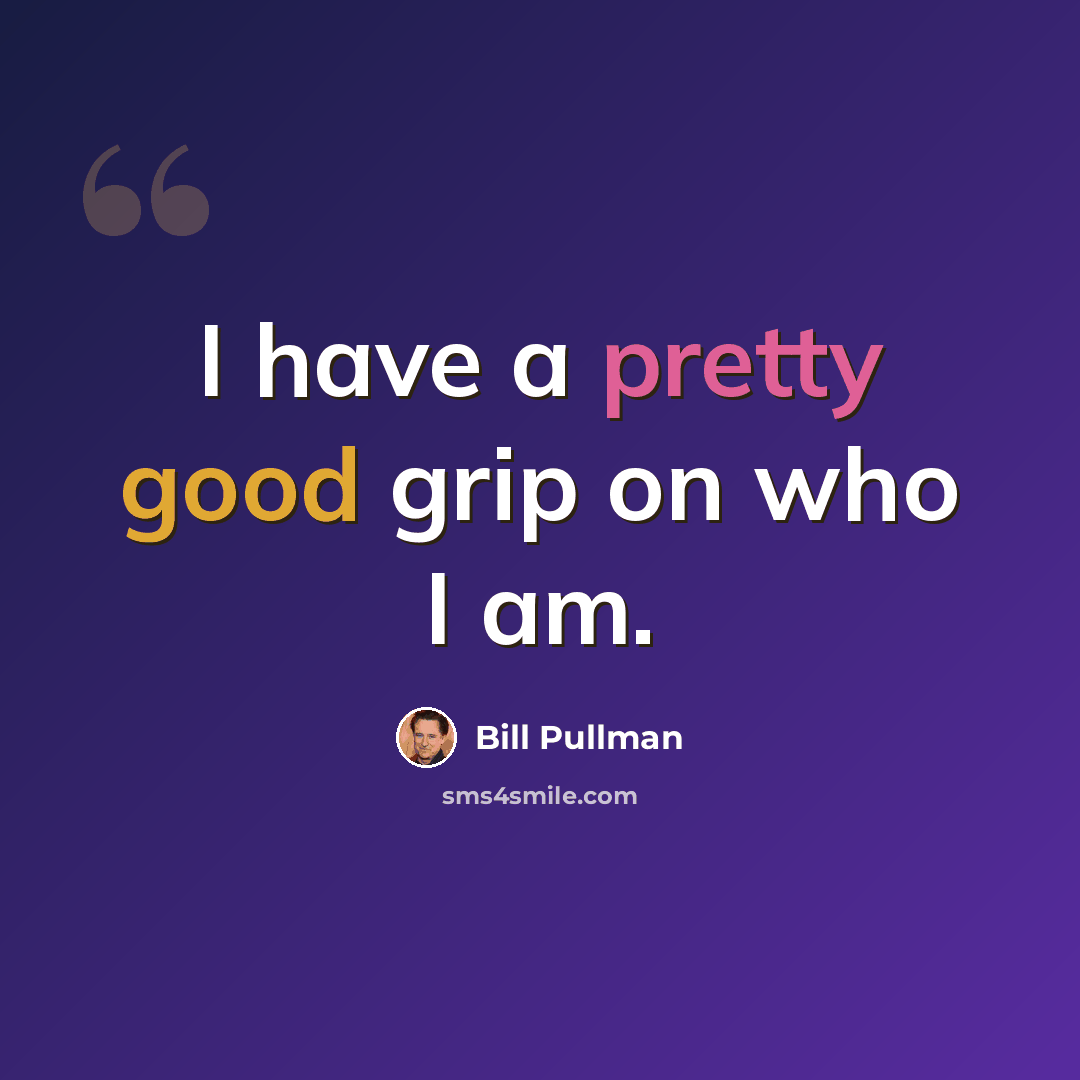 “I have a pretty good grip on who I am.” quote by Bill Pullman