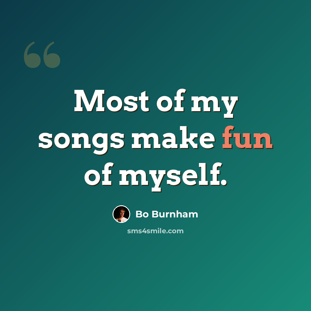 “Most of my songs make fun of myself.” quote by Bo Burnham