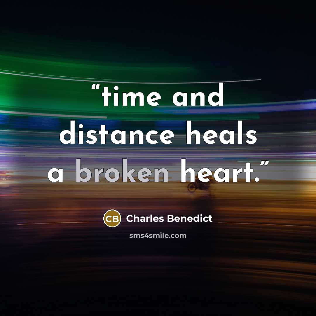 “time and distance heals a broken heart.” quote by Charles Benedict