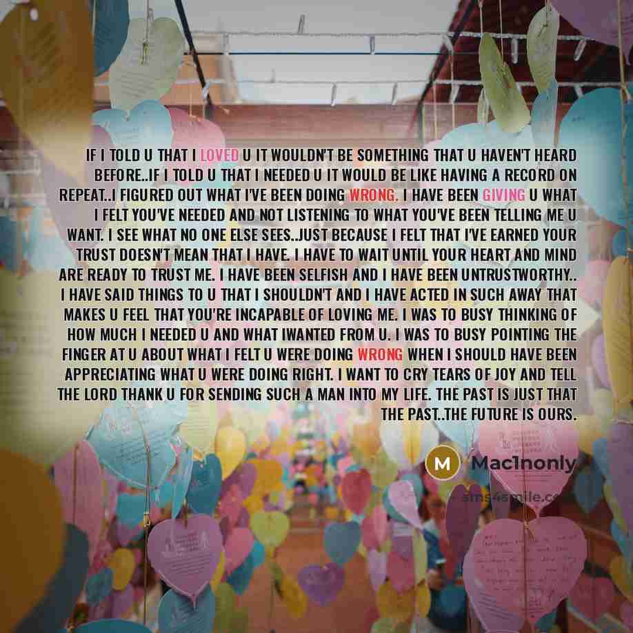 “If I told u that I loved u it wouldn't be something that u haven't heard before..if I told u that I needed u it would be like having a record on repeat..I figured out what I've been doing wrong. I have been giving u what I felt you've needed and not listening to what you've been telling me u want…” quote by Mac1nonly
