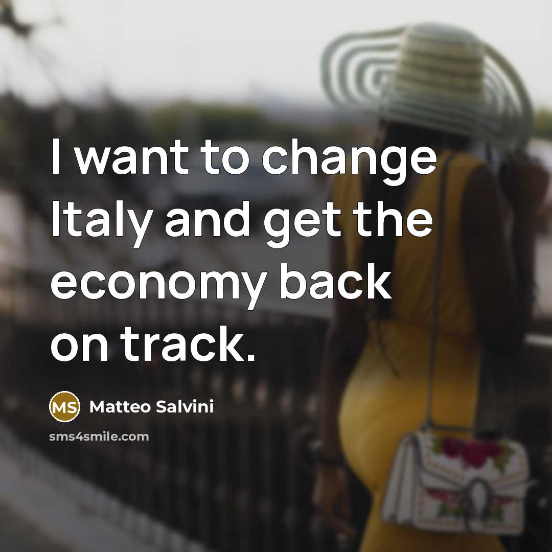 “I want to change Italy and get the economy back on track.” quote by Matteo Salvini