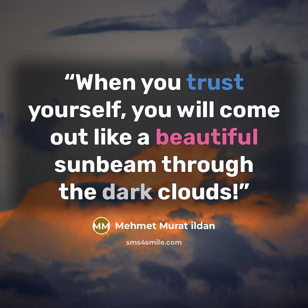 “When you trust yourself, you will come out like a beautiful sunbeam through the dark clouds!” quote by Mehmet Murat ildan