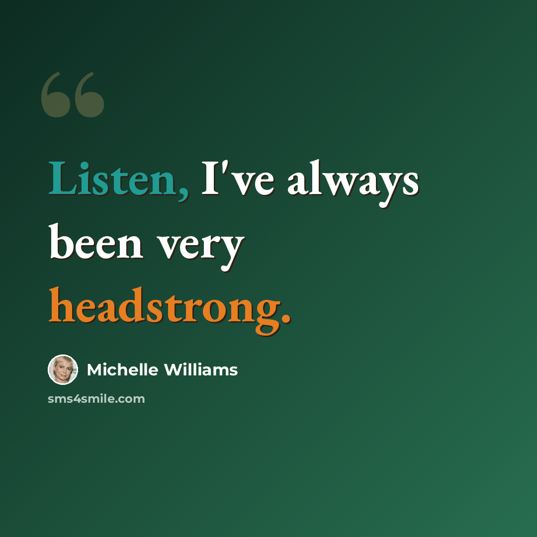“Listen, I've always been very headstrong.” quote by Michelle Williams