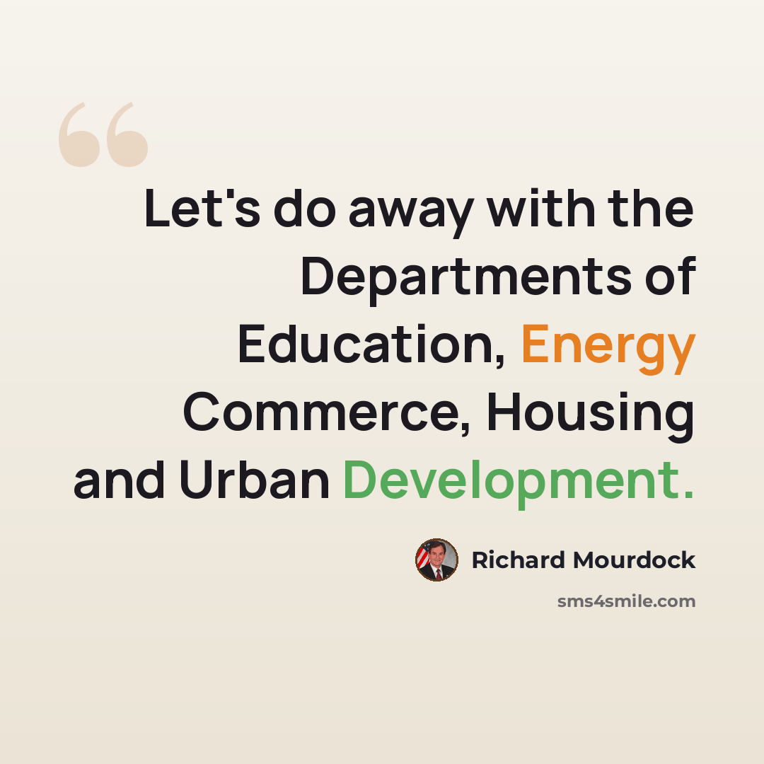 “Let's do away with the Departments of Education, Energy Commerce, Housing and Urban Development.” quote by Richard Mourdock