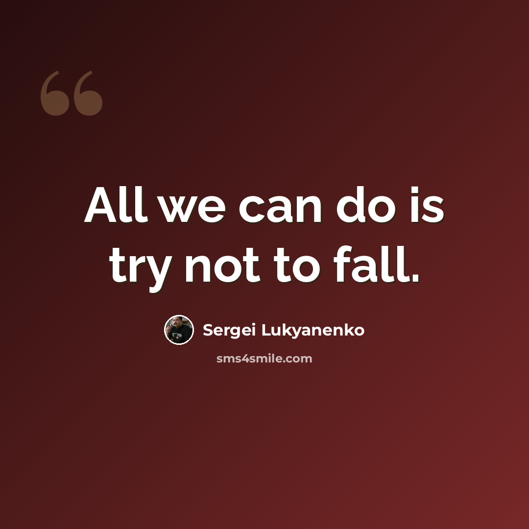 “All we can do is try not to fall.” quote by Sergei Lukyanenko