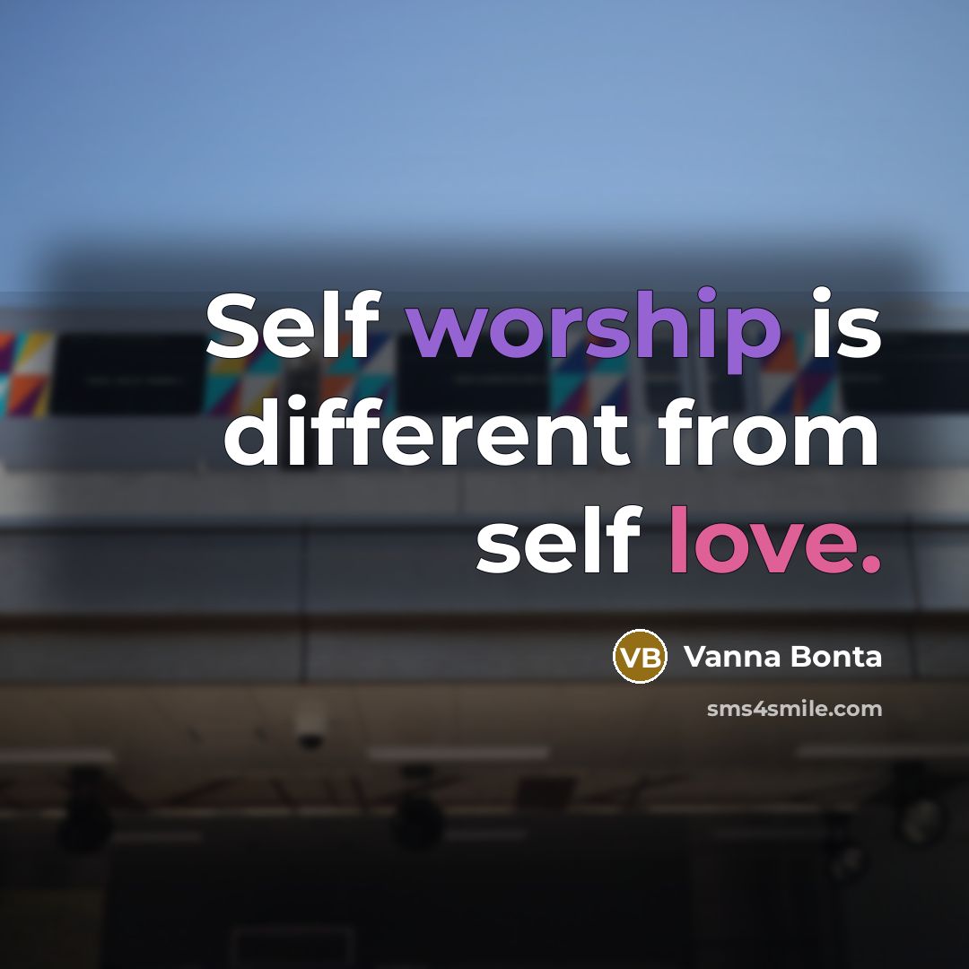 “Self worship is different from self love.” quote by Vanna Bonta