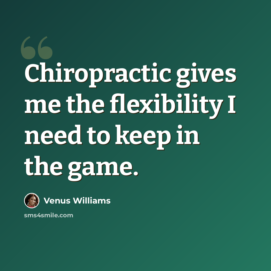 “Chiropractic gives me the flexibility I need to keep in the game.” quote by Venus Williams