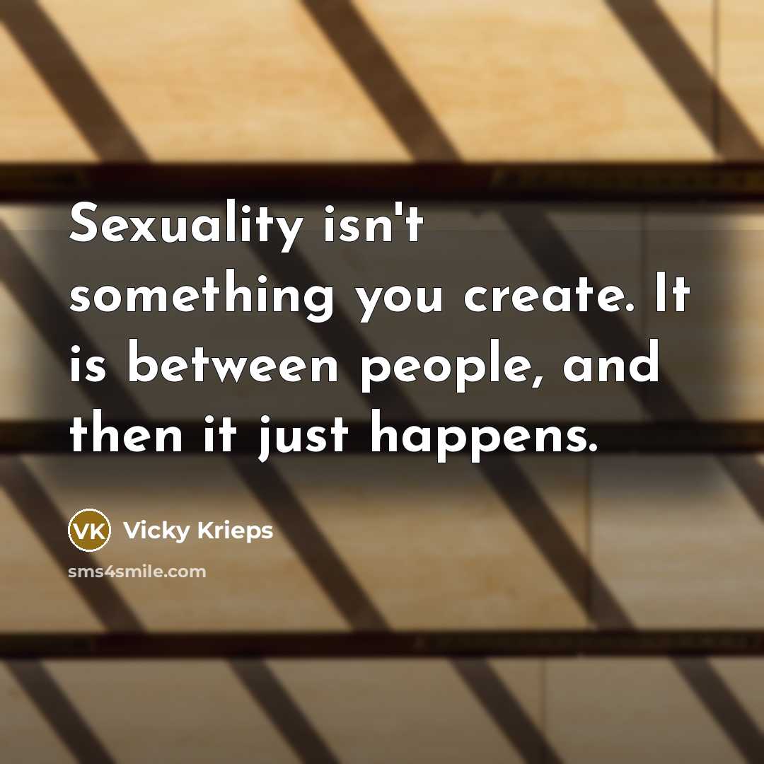 “Sexuality isn't something you create. It is between people, and then it just happens.” quote by Vicky Krieps