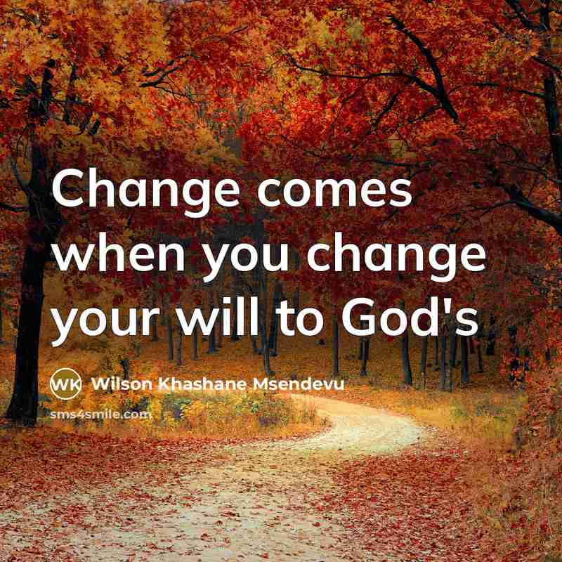 “Change comes when you change your will to God's” quote by Wilson Khashane Msendevu