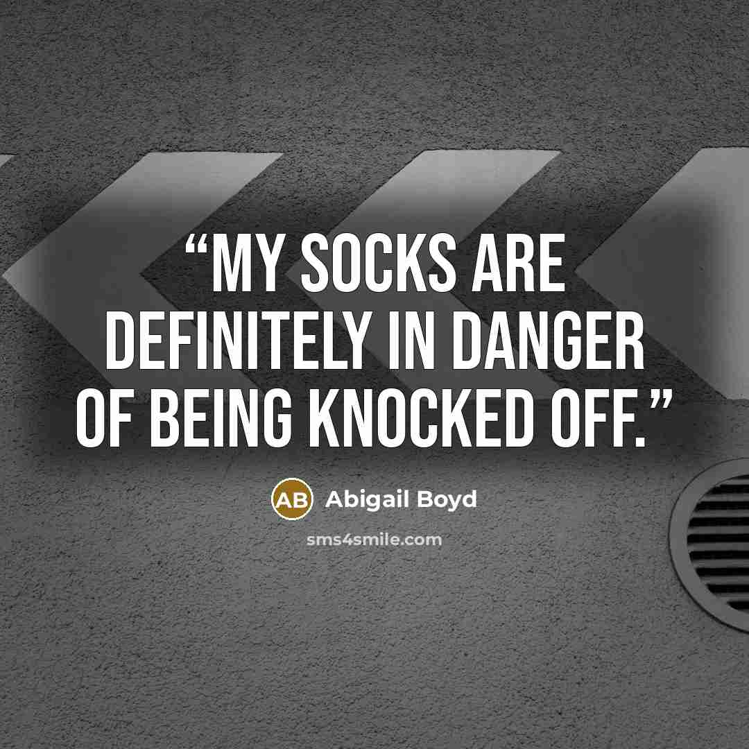 “My socks are definitely in danger of being knocked off.” quote by Abigail Boyd