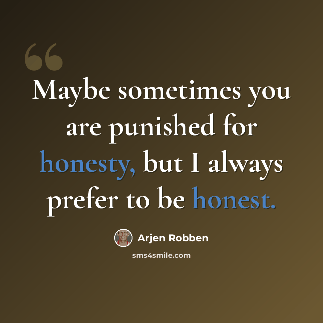 “Maybe sometimes you are punished for honesty, but I always prefer to be honest.” quote by Arjen Robben