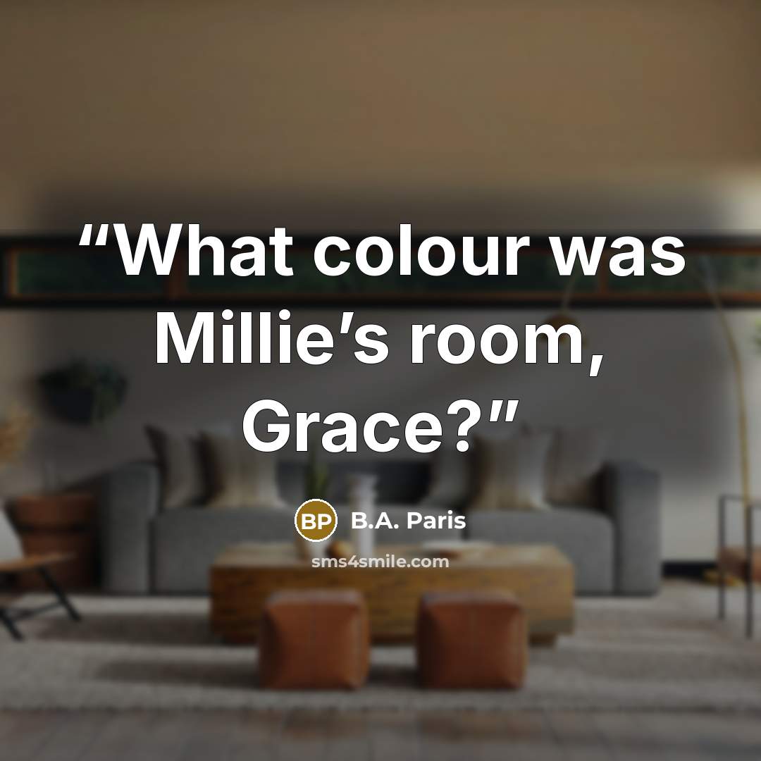 “What colour was Millie’s room, Grace?” quote by B.A. Paris