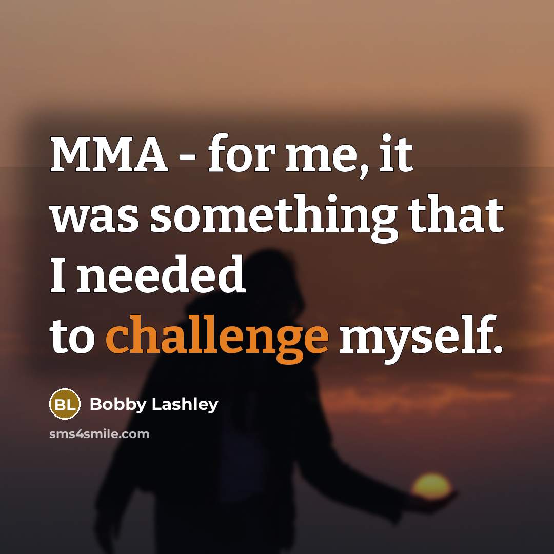 “MMA - for me, it was something that I needed to challenge myself.” quote by Bobby Lashley