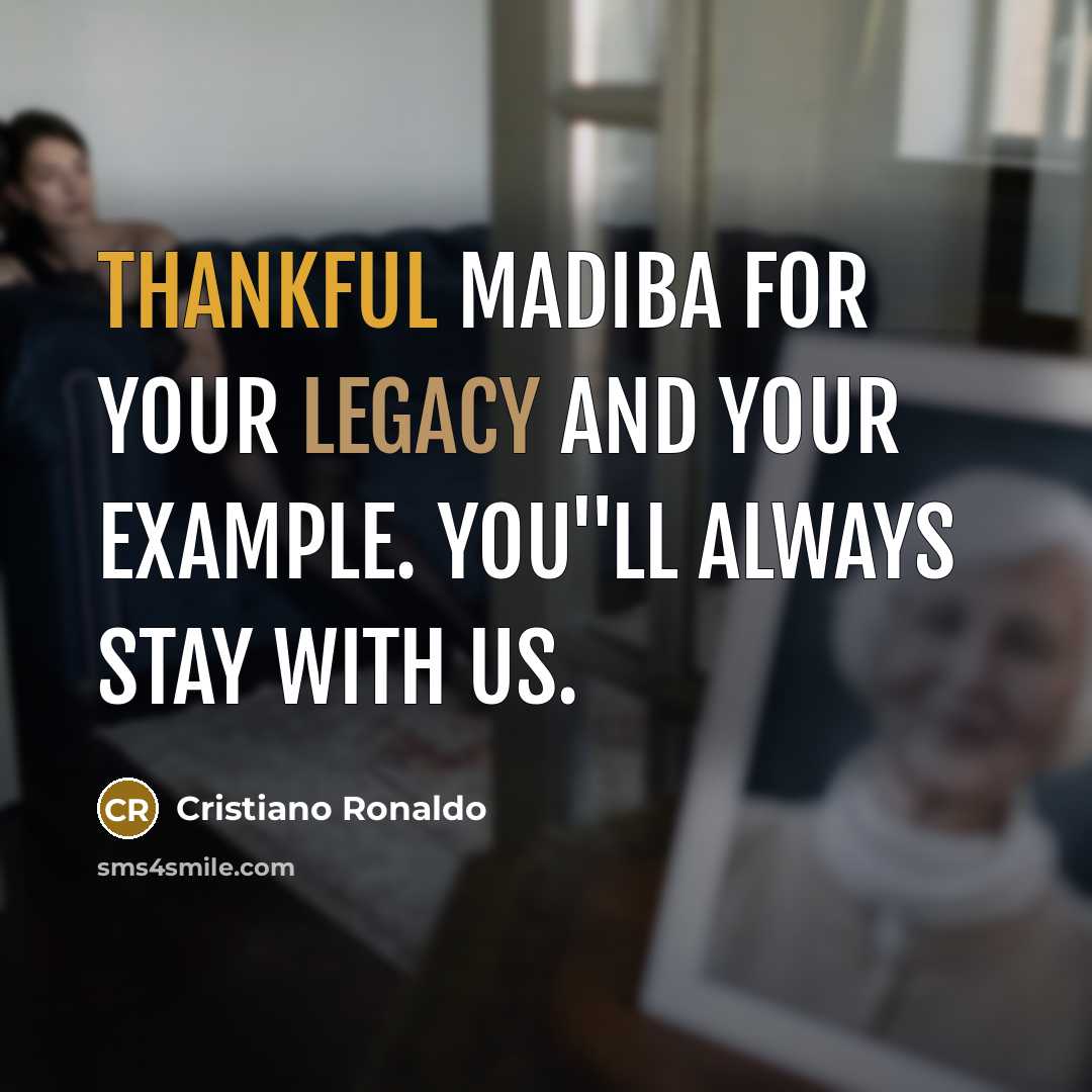 “Thankful Madiba for your legacy and your example. You"ll always stay with us.” quote by Cristiano Ronaldo