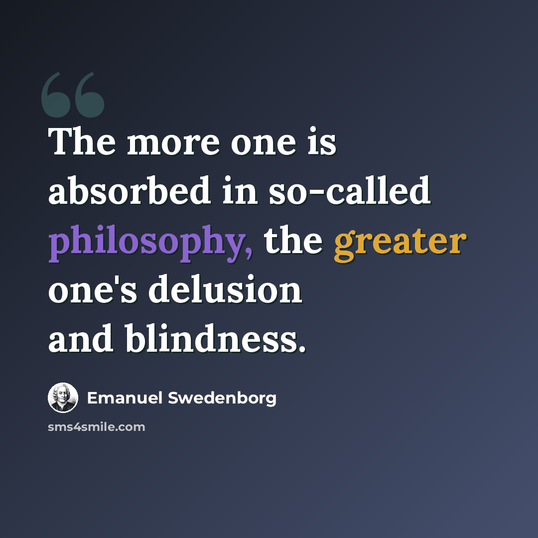 “The more one is absorbed in so-called philosophy, the greater one's delusion and blindness.” quote by Emanuel Swedenborg