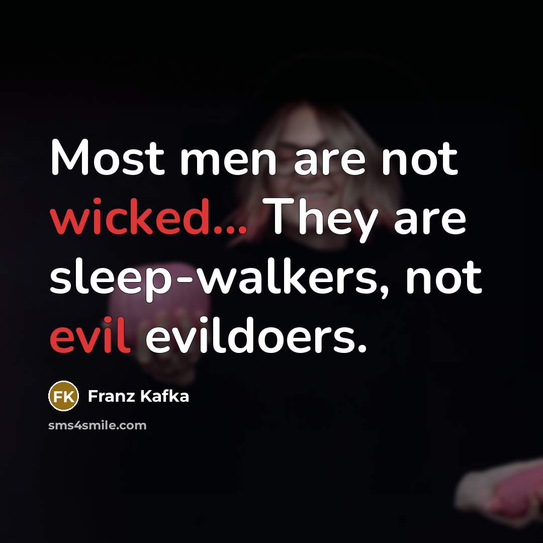 “Most men are not wicked... They are sleep-walkers, not evil evildoers.” quote by Franz Kafka
