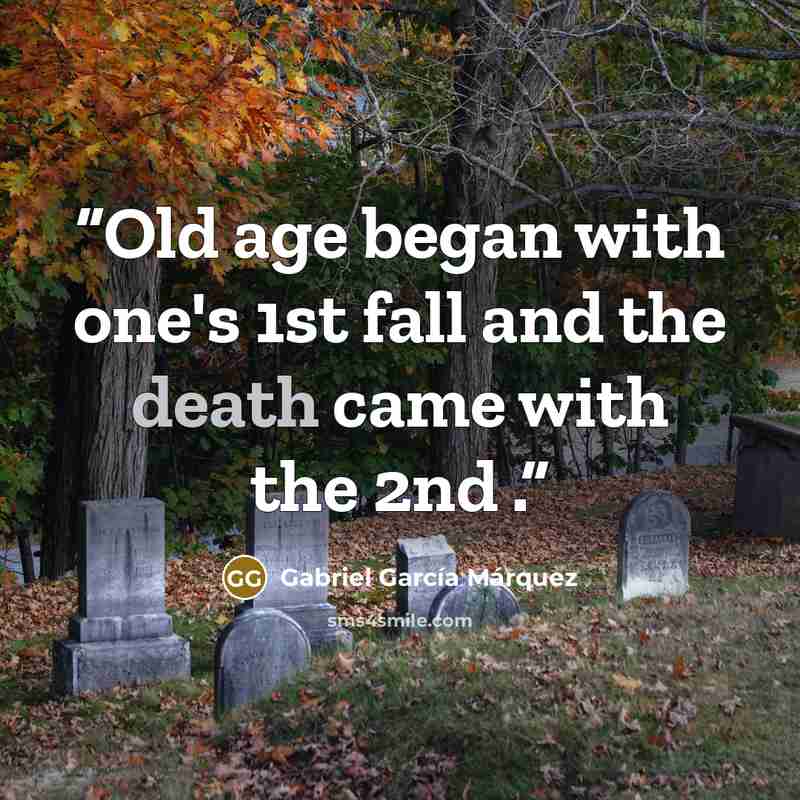 “Old age began with one's 1st fall and the death came with the 2nd .” quote by Gabriel García Márquez