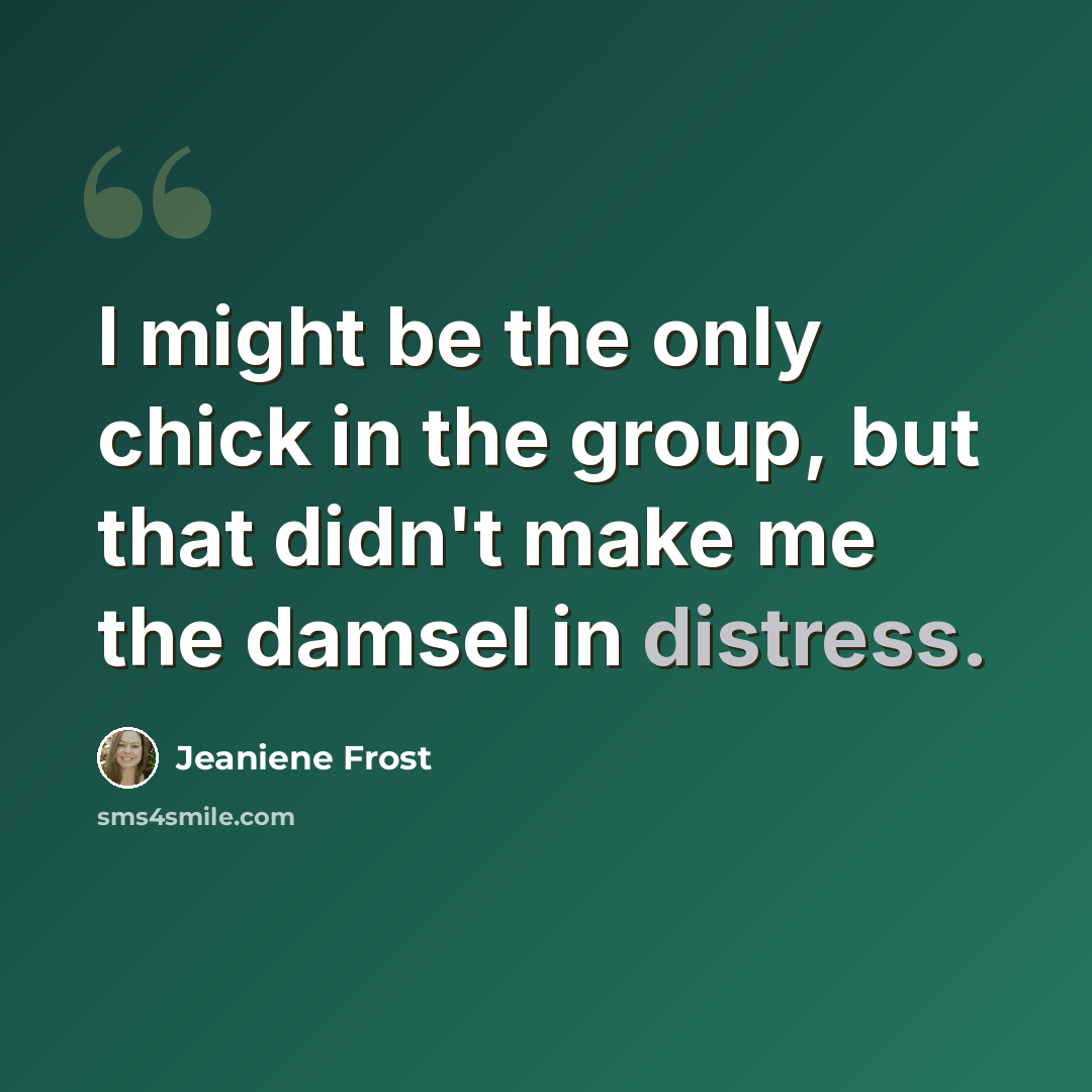 “I might be the only chick in the group, but that didn't make me the damsel in distress.” quote by Jeaniene Frost