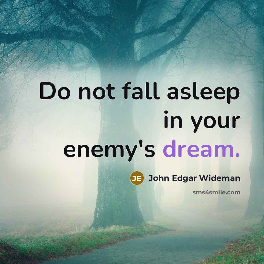 “Do not fall asleep in your enemy's dream.” quote by John Edgar Wideman