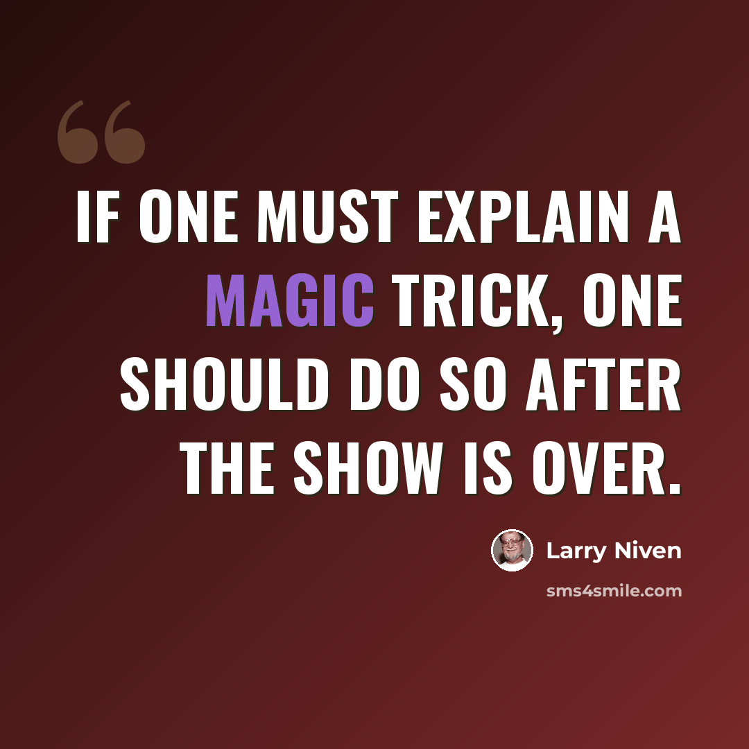 “If one must explain a magic trick, one should do so after the show is over.” quote by Larry Niven